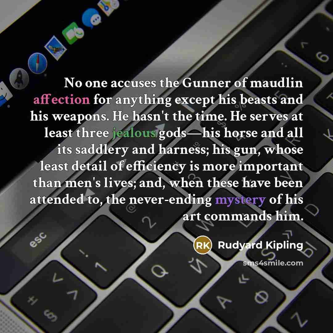 “No one accuses the Gunner of maudlin affection for anything…” quote by Rudyard Kipling