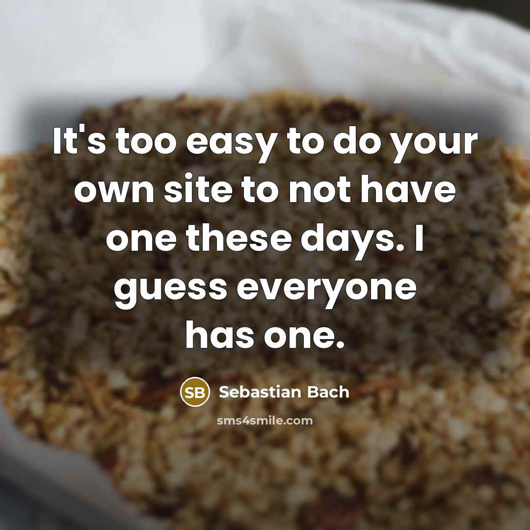 “It's too easy to do your own site to not…” quote by Sebastian Bach