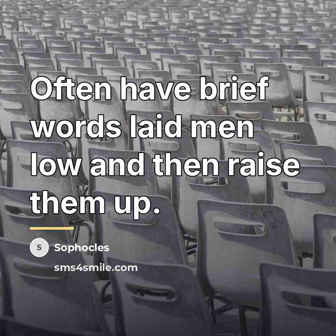“Often have brief words laid men low and then raise…” quote by Sophocles