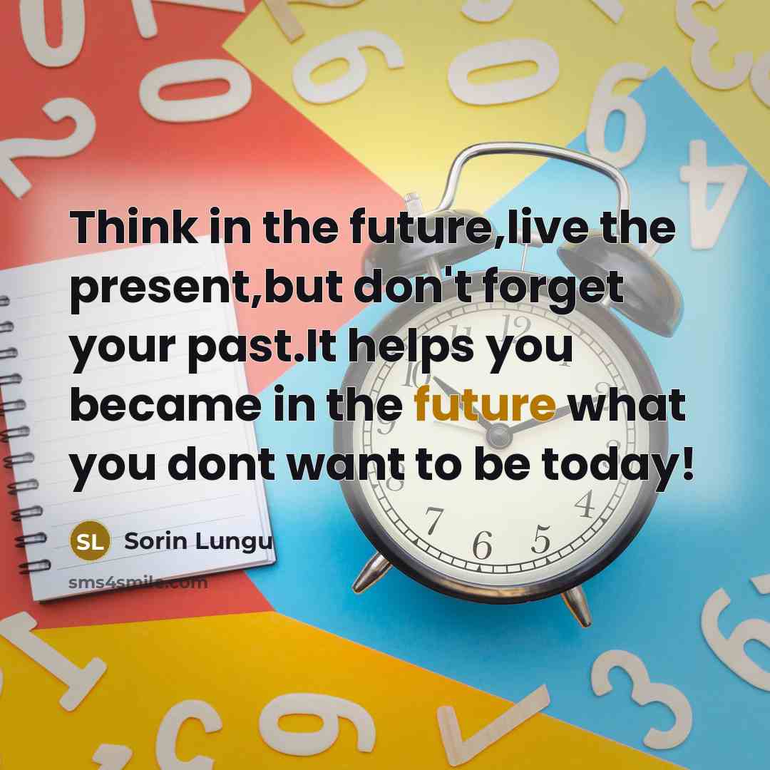 “Think in the future,live the present,but don`t forget your past.It…” quote by Sorin Lungu