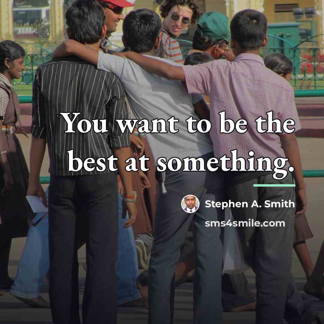 “You want to be the best at something.…” quote by Stephen A. Smith