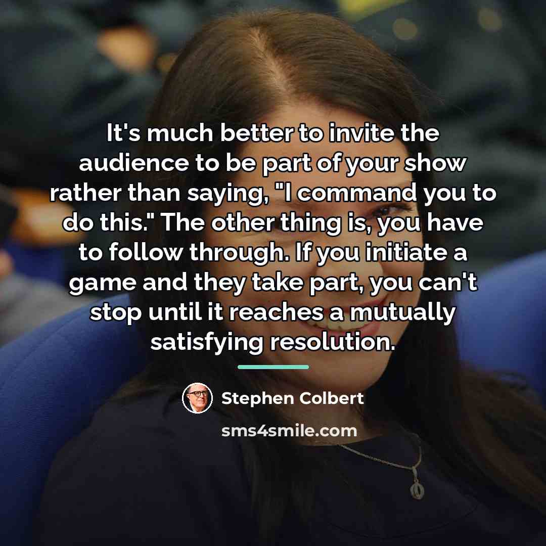 “It's much better to invite the audience to be part…” quote by Stephen Colbert