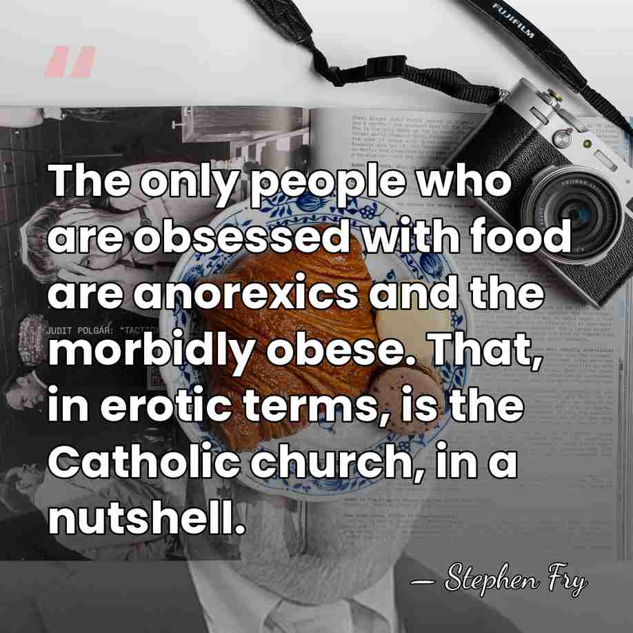 The only people who are obsessed with food are anorexics and the&hellip; - Stephen Fry