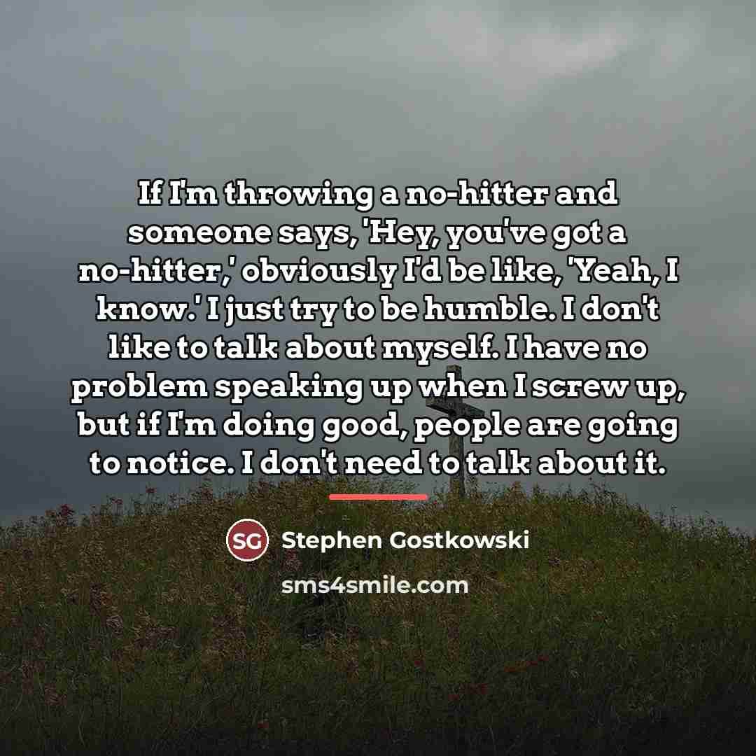 “If I'm throwing a no-hitter and someone says, 'Hey, you've…” quote by Stephen Gostkowski