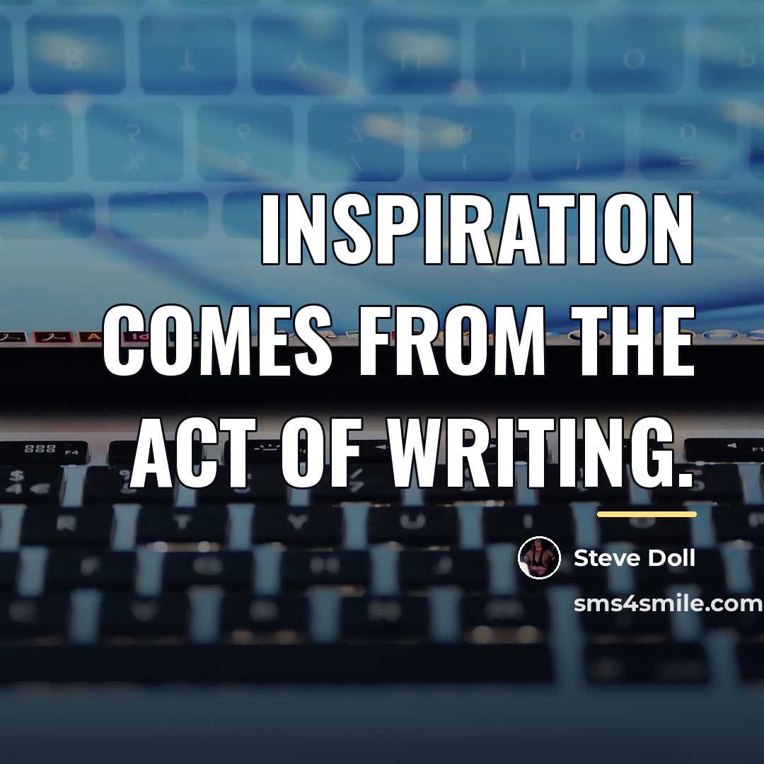 “Inspiration comes from the act of writing.…” quote by Steve Doll
