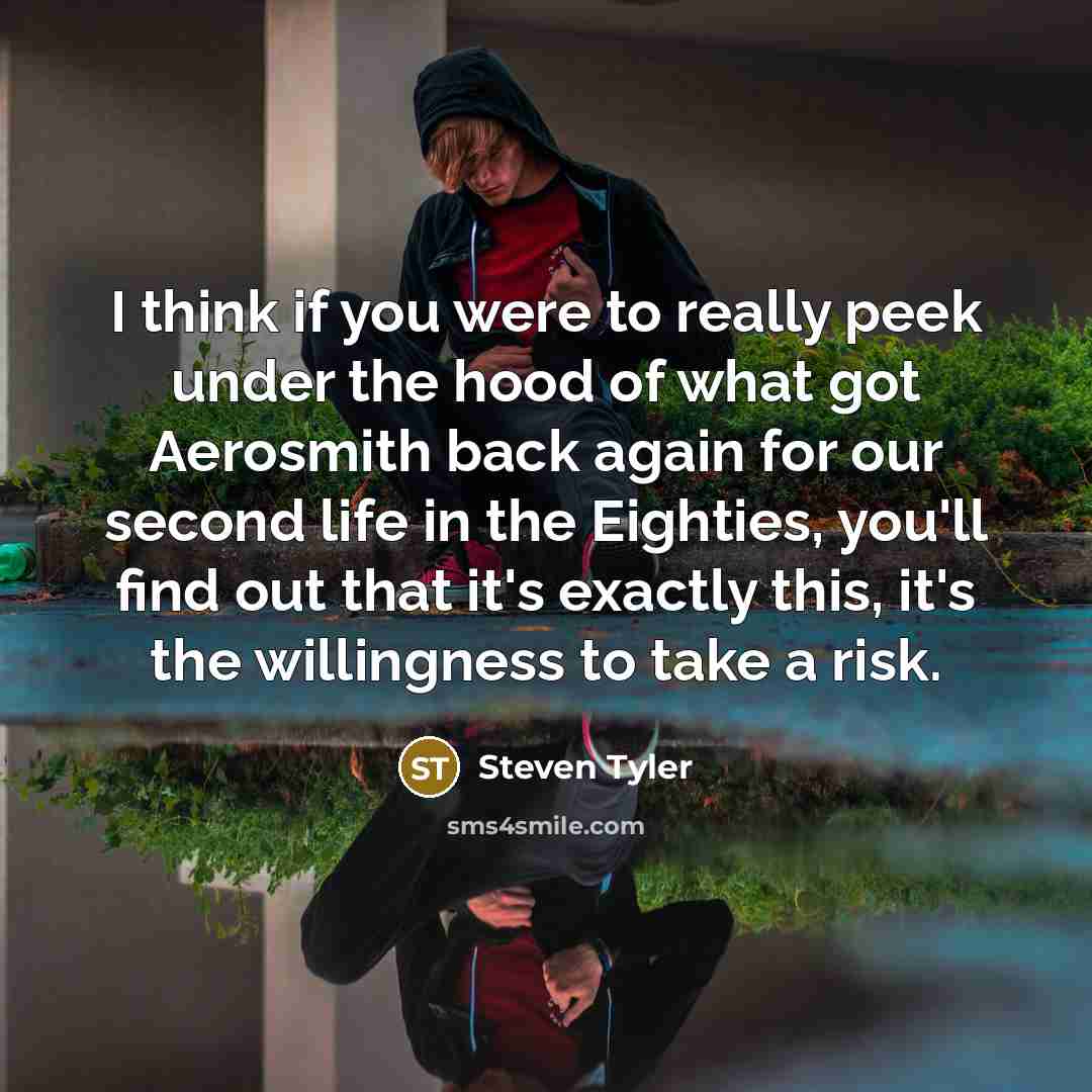 “I think if you were to really peek under the…” quote by Steven Tyler