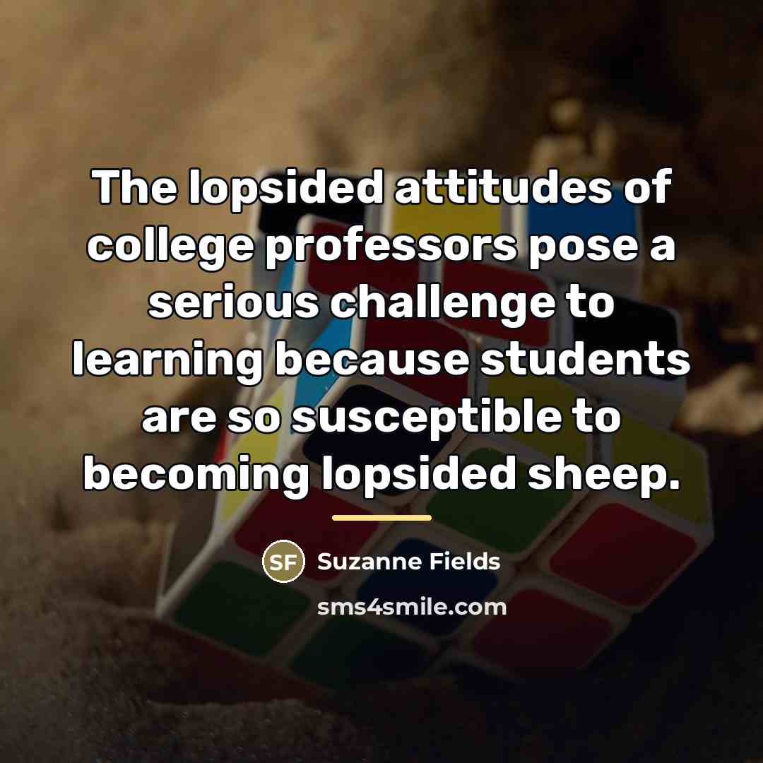 “The lopsided attitudes of college professors pose a serious challenge…” quote by Suzanne Fields