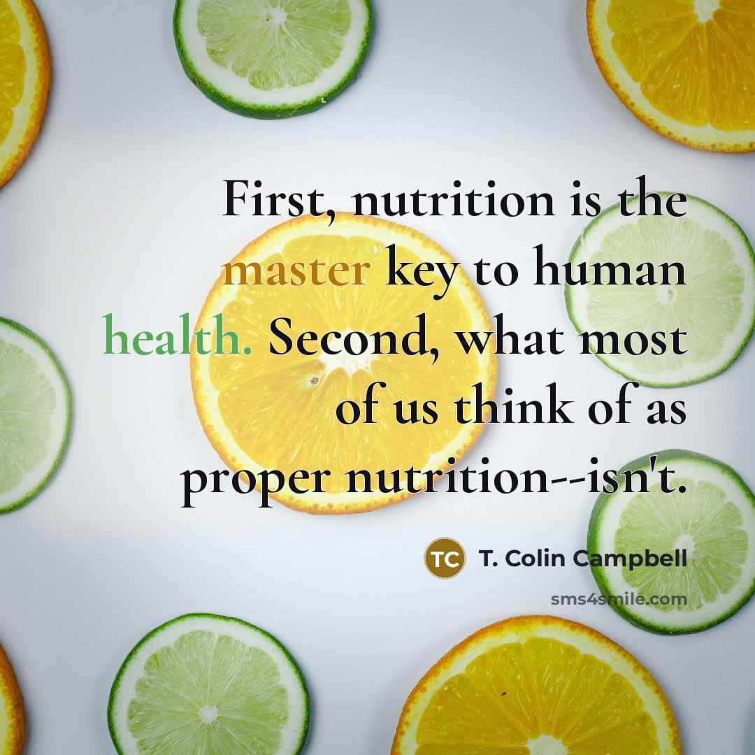 “First, nutrition is the master key to human health. Second,…” quote by T. Colin Campbell