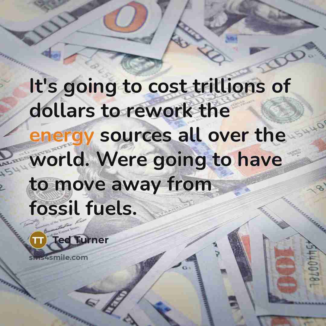 “It's going to cost trillions of dollars to rework the…” quote by Ted Turner