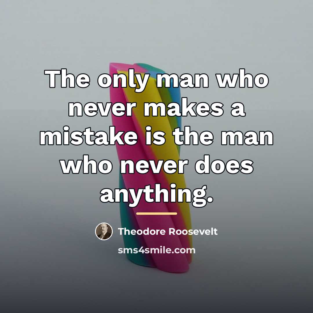 “The only man who never makes a mistake is the…” quote by Theodore Roosevelt