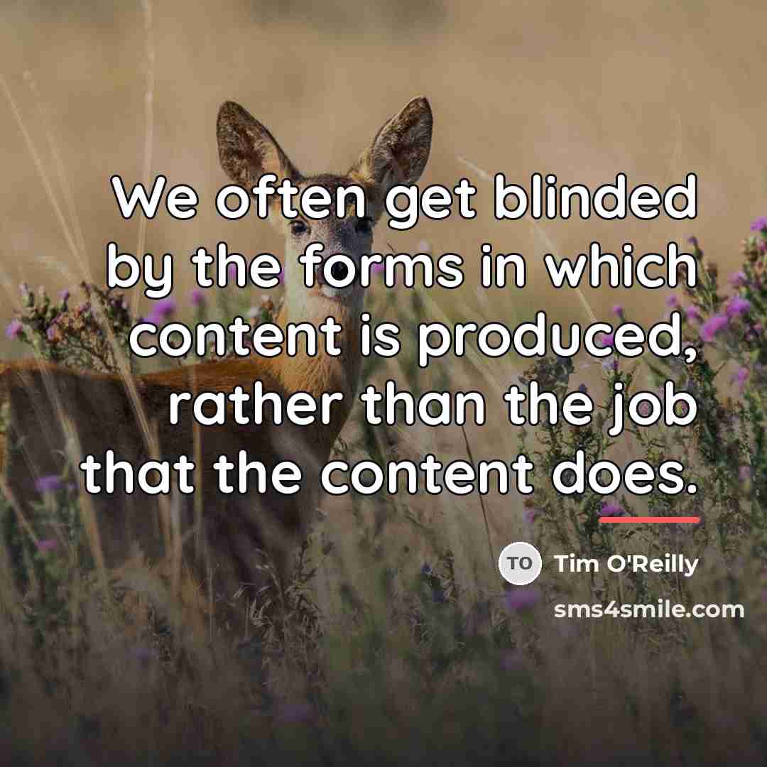 “We often get blinded by the forms in which content…” quote by Tim O'Reilly
