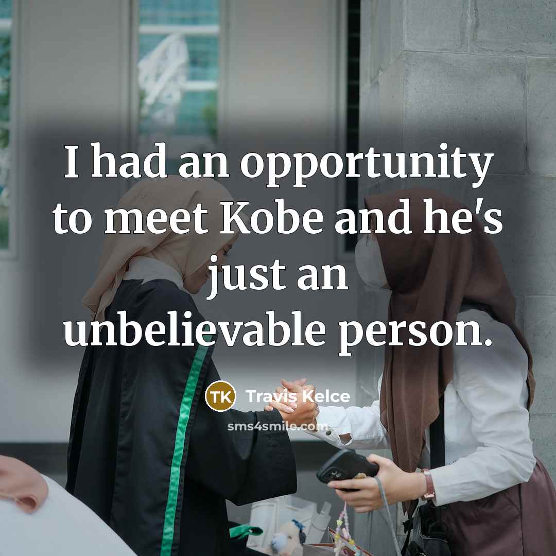 “I had an opportunity to meet Kobe and he's just an unbelievable person.” quote by Travis Kelce