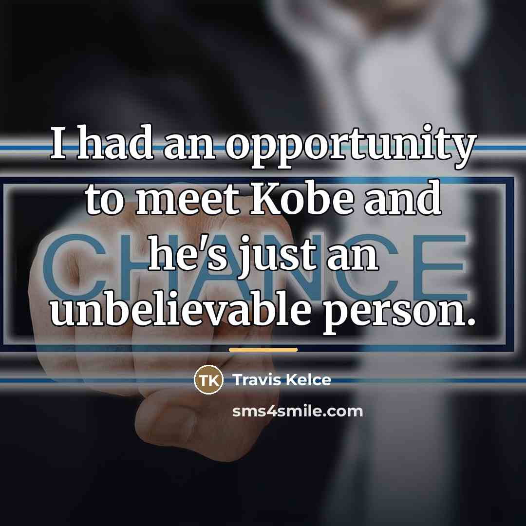 “I had an opportunity to meet Kobe and he's just…” quote by Travis Kelce