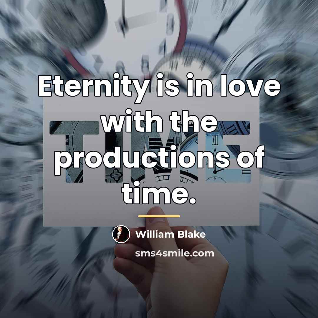 “Eternity is in love with the productions of time.…” quote by William Blake