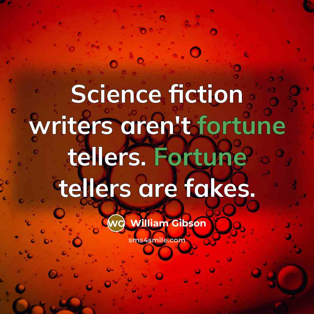 “Science fiction writers aren't fortune tellers. Fortune tellers are fakes.…” quote by William Gibson