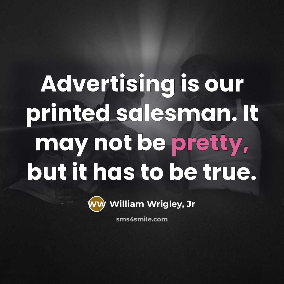 “Advertising is our printed salesman. It may not be pretty,…” quote by William Wrigley, Jr