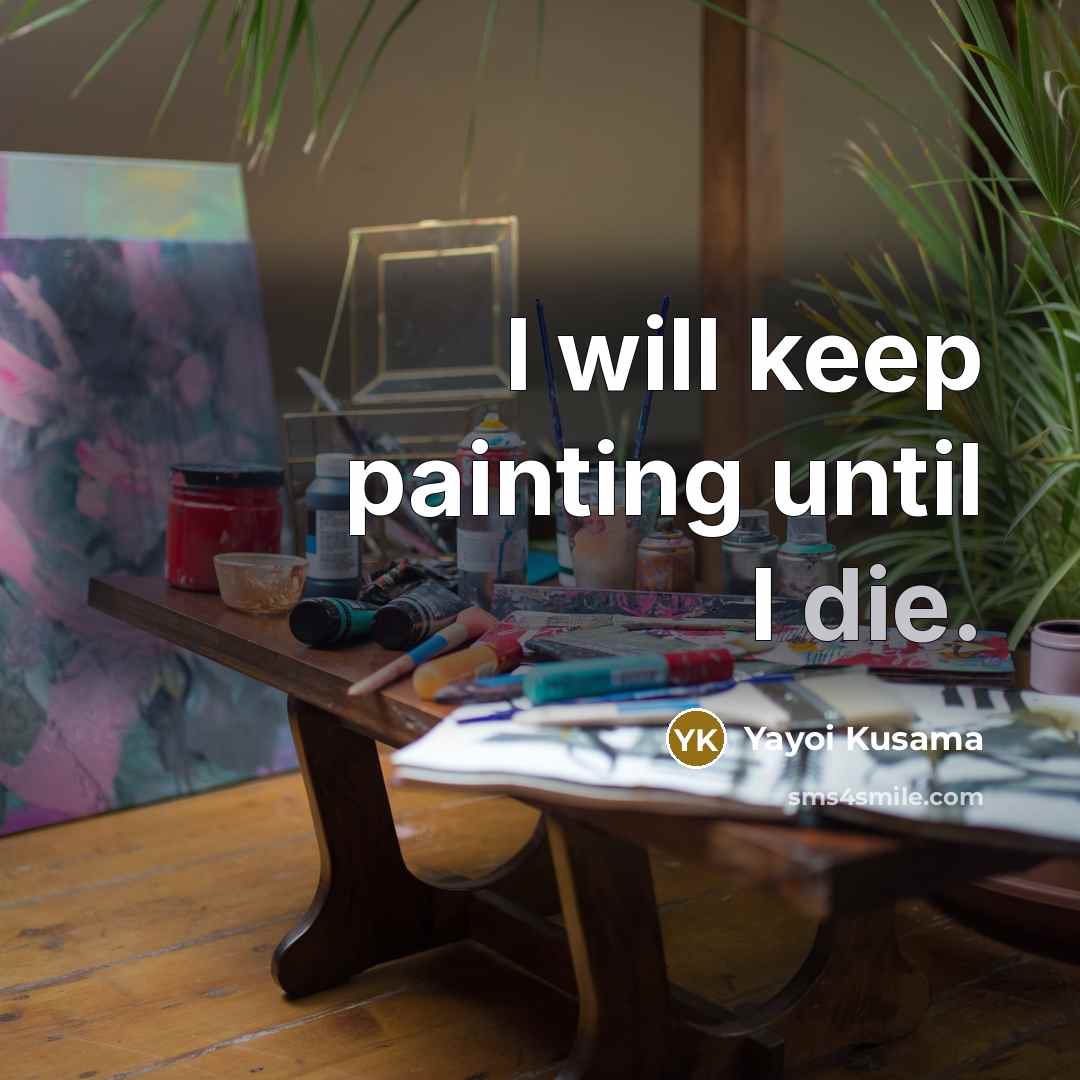 “I will keep painting until I die.…” quote by Yayoi Kusama