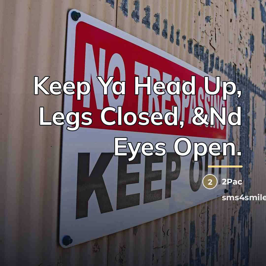 “Keep Ya Head Up, Legs Closed, &Nd Eyes Open.…” quote by 2Pac