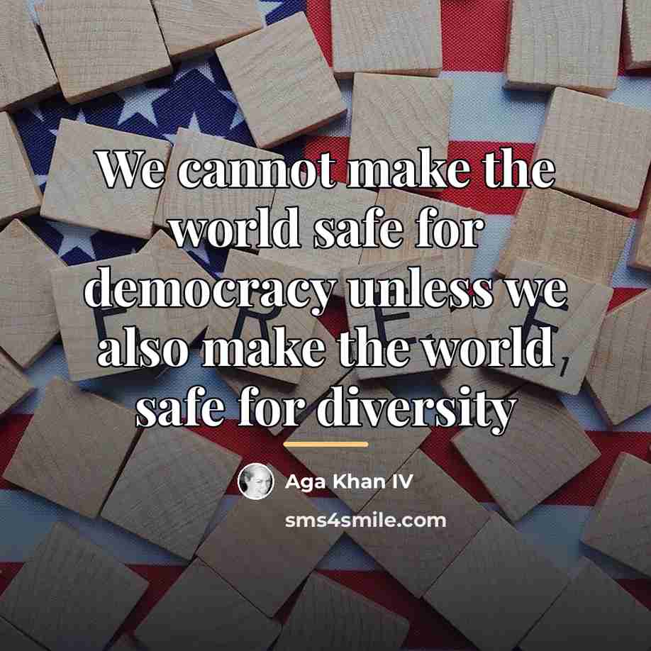 “We cannot make the world safe for democracy unless we…” quote by Aga Khan IV