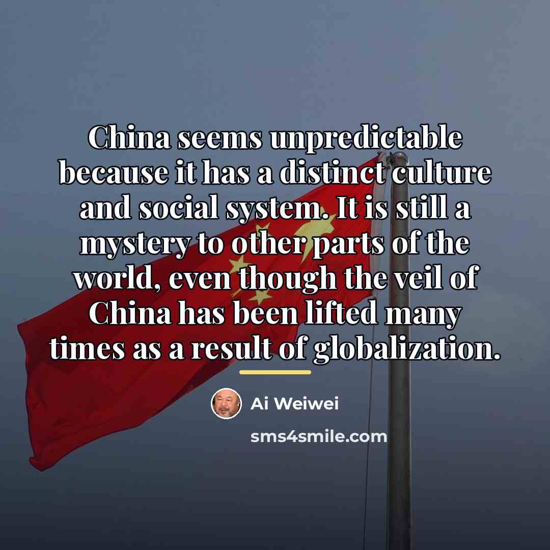 “China seems unpredictable because it has a distinct culture and…” quote by Ai Weiwei