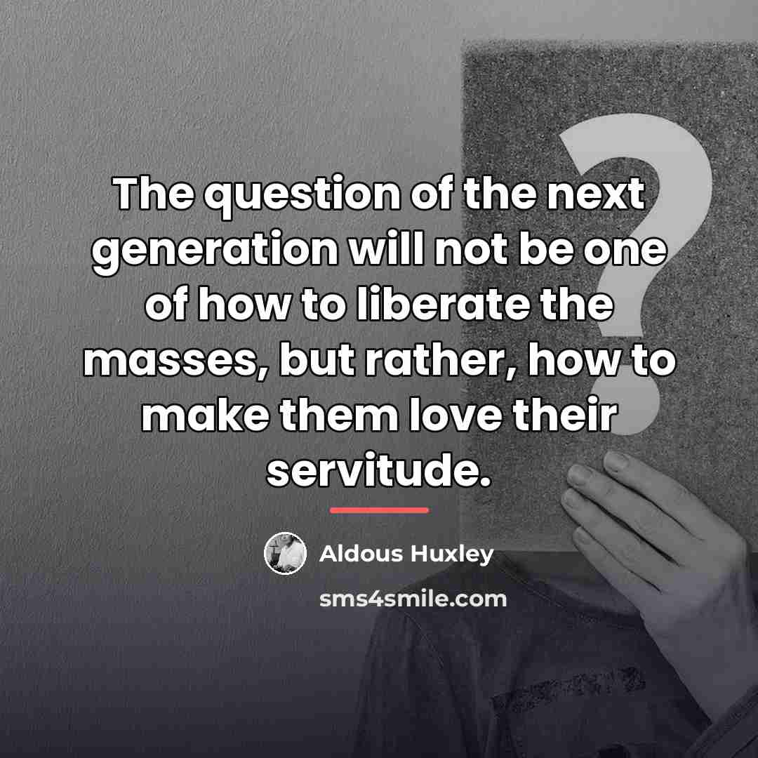 “The question of the next generation will not be one…” quote by Aldous Huxley