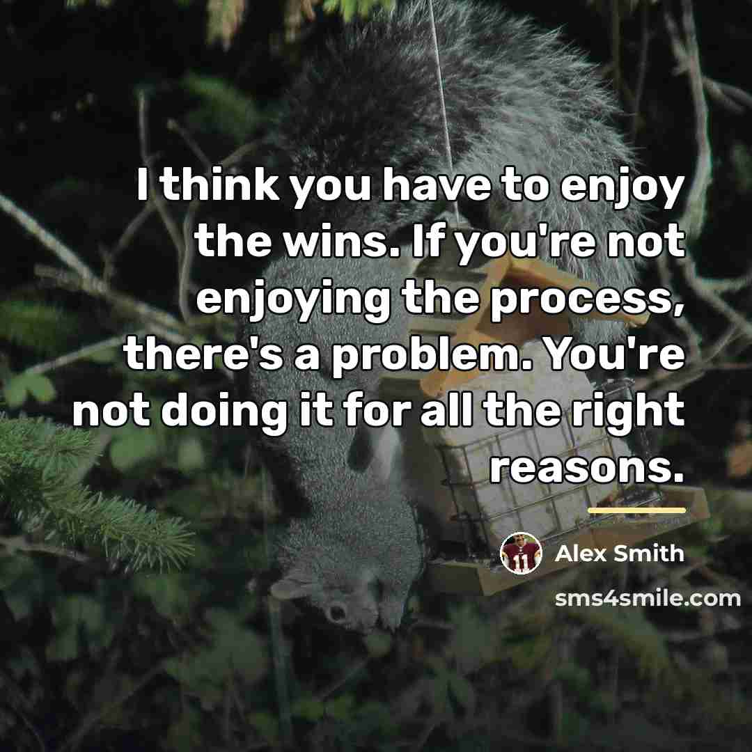 “I think you have to enjoy the wins. If you're…” quote by Alex Smith