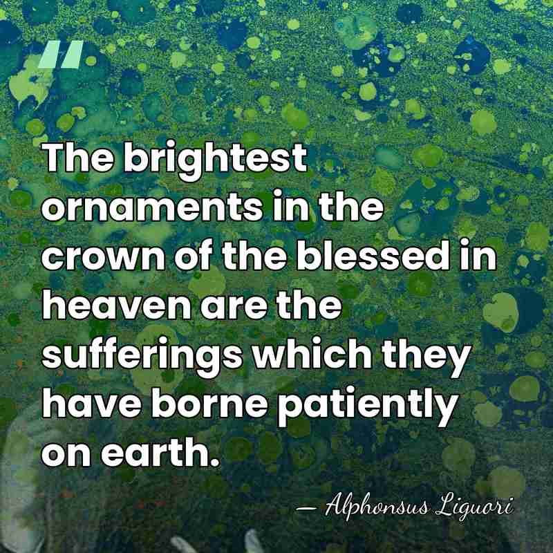 The brightest ornaments in the crown of the blessed in heaven are&hellip; - Alphonsus Liguori