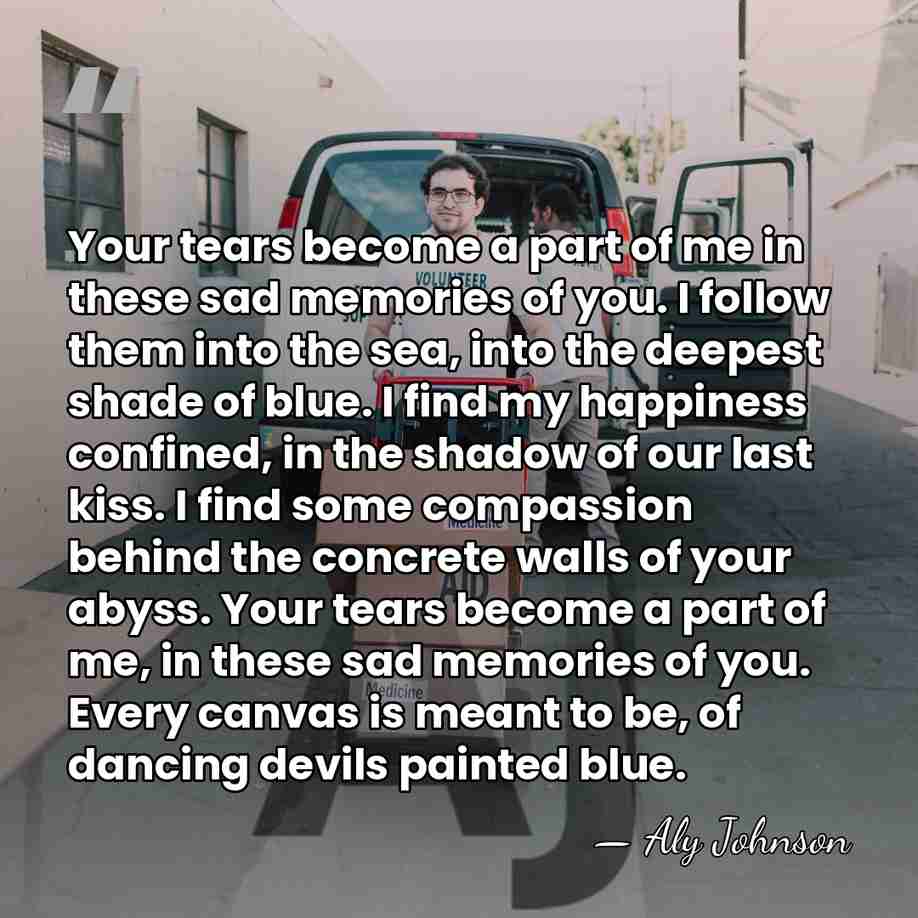 Your tears become a part of me in these sad memories of&hellip; - Aly Johnson