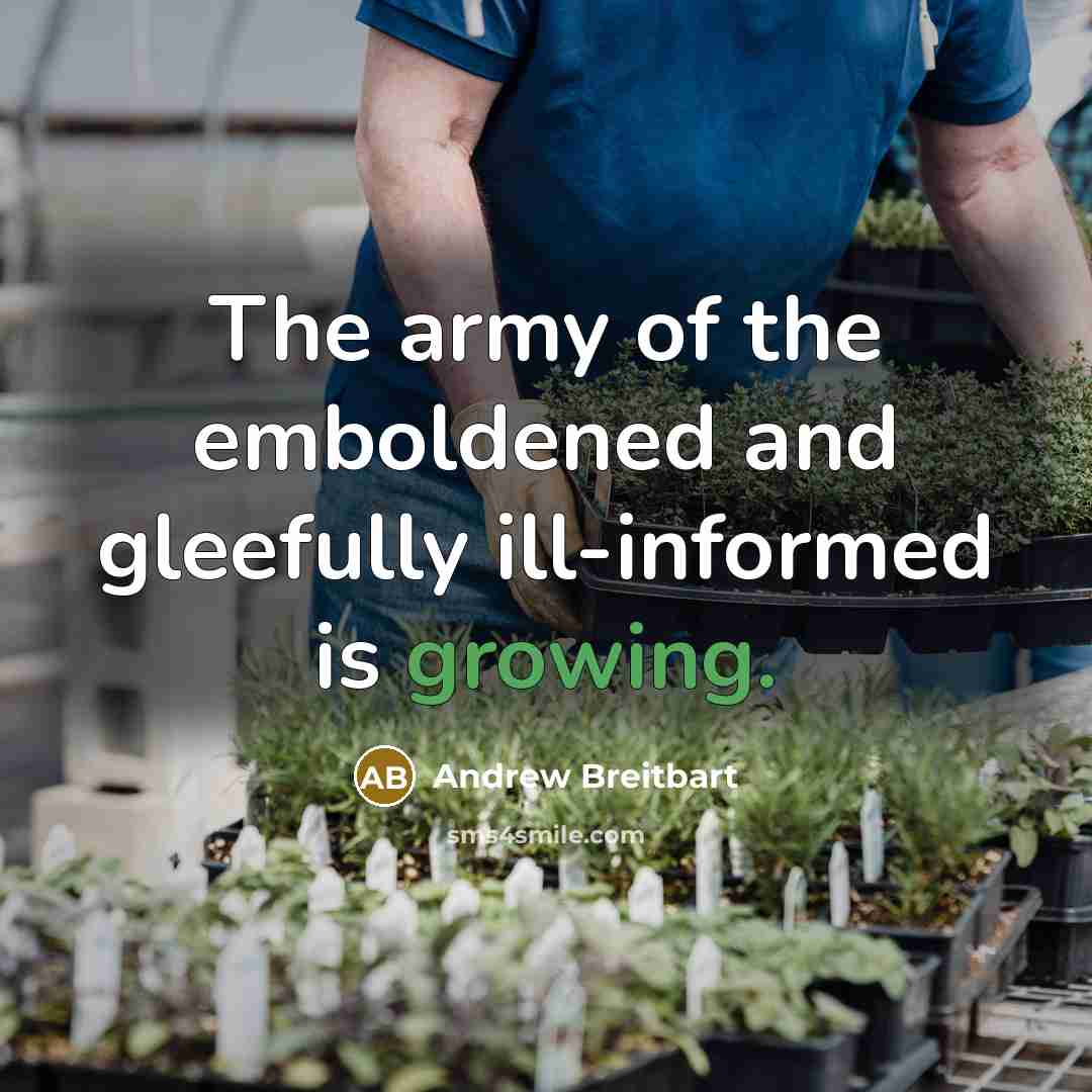 “The army of the emboldened and gleefully ill-informed is growing.…” quote by Andrew Breitbart