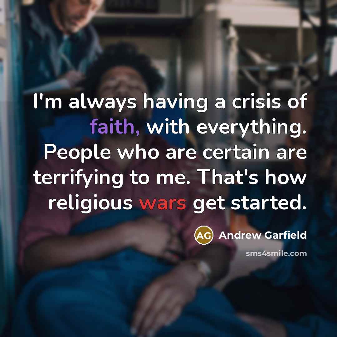 “I'm always having a crisis of faith, with everything. People…” quote by Andrew Garfield
