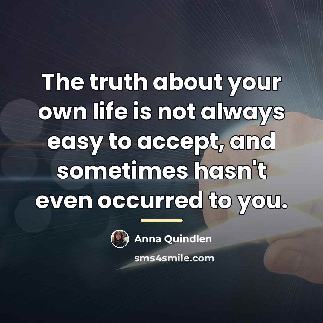 “The truth about your own life is not always easy…” quote by Anna Quindlen