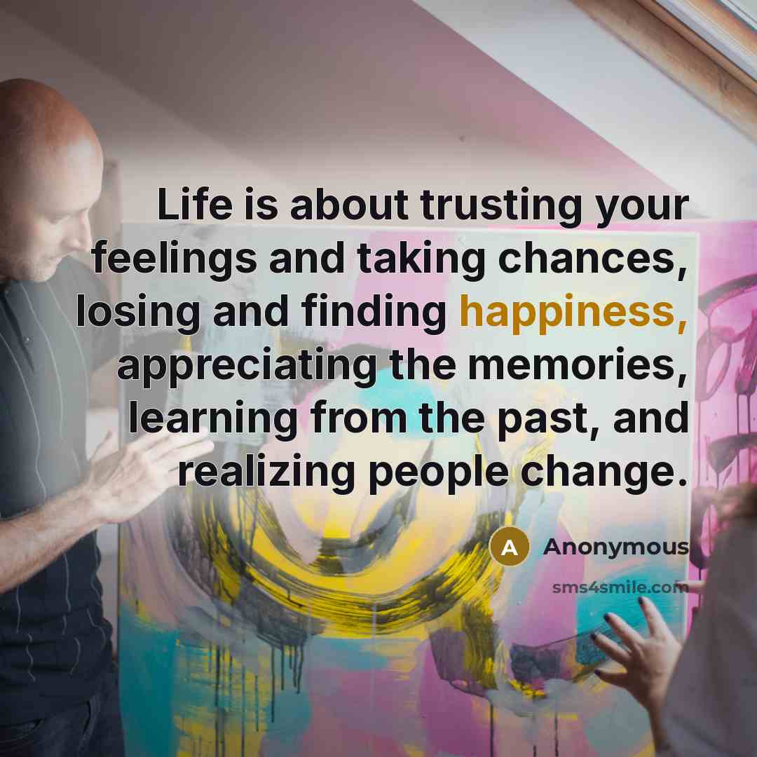 “Life is about trusting your feelings and taking chances, losing…” quote by Anonymous