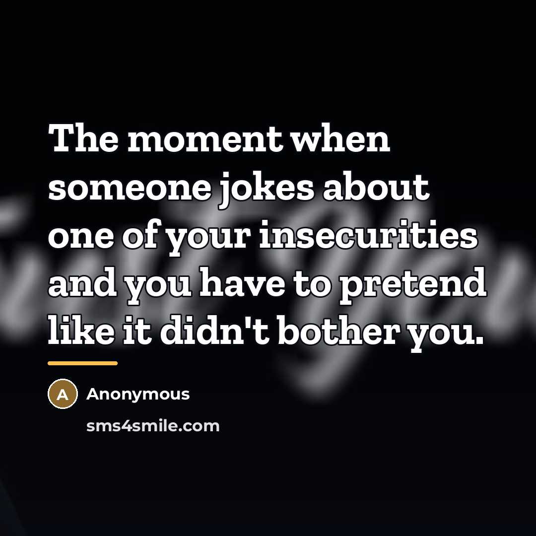 “The moment when someone jokes about one of your insecurities…” quote by Anonymous