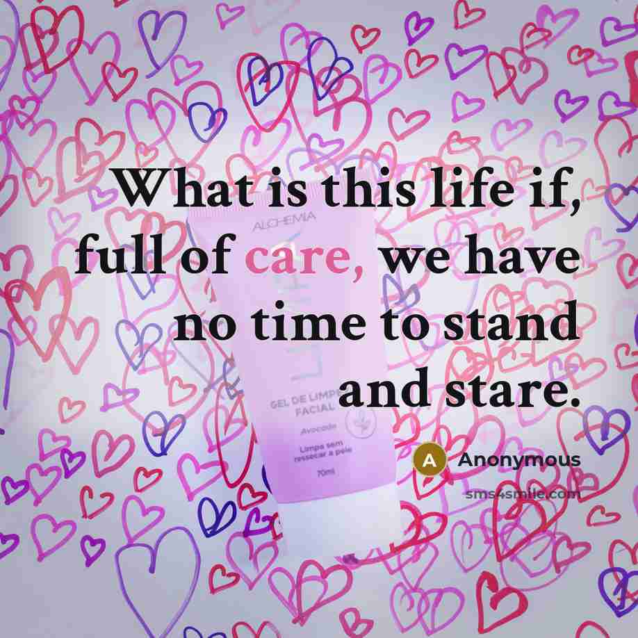 “What is this life if, full of care, we have…” quote by Anonymous