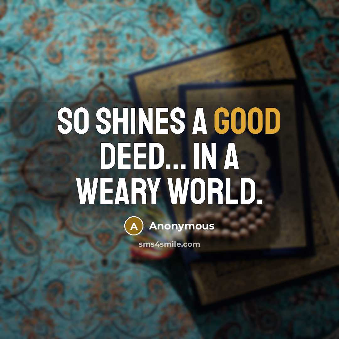 “So shines a good deed... in a weary world.…” quote by Anonymous