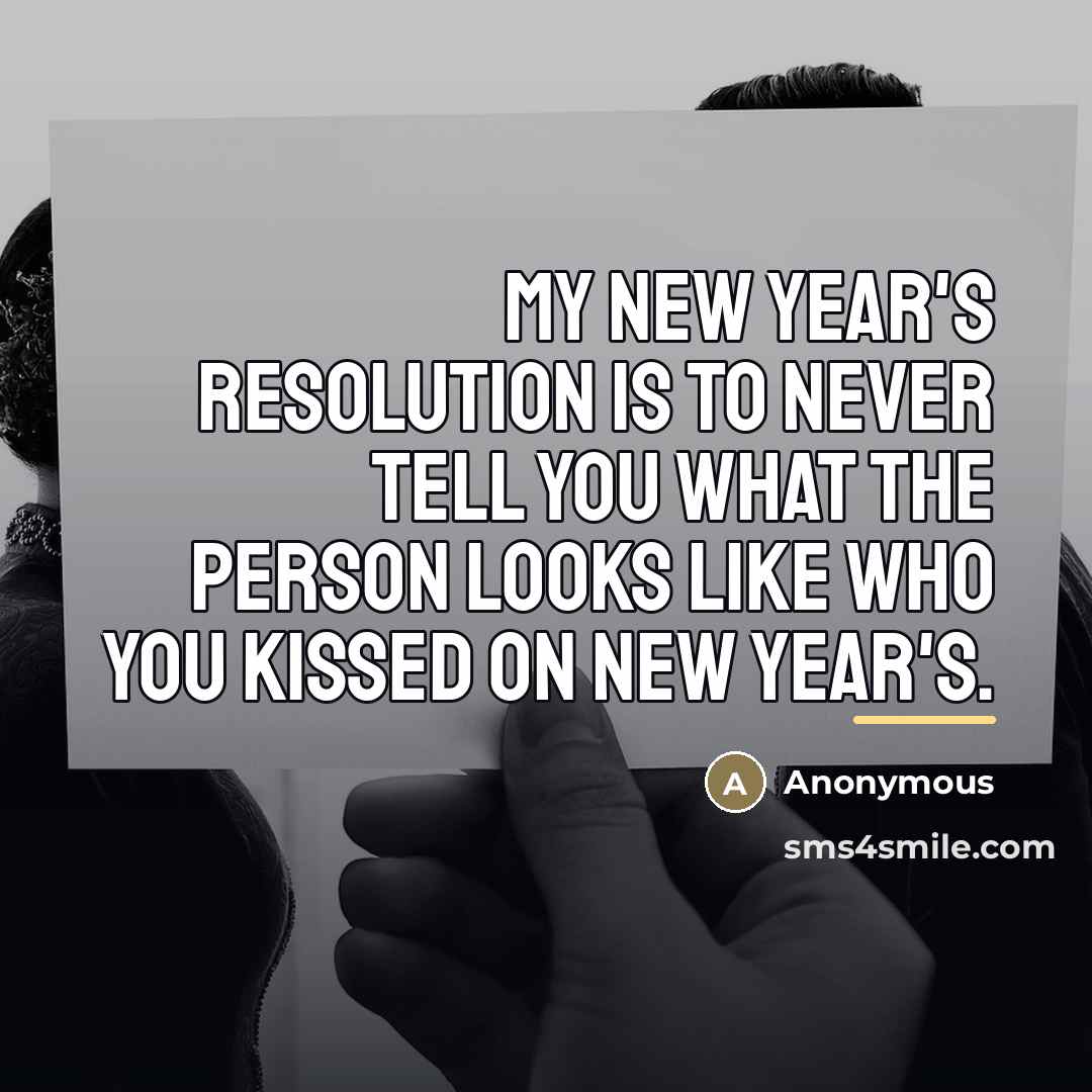 “My New Year's resolution is to never tell you what…” quote by Anonymous