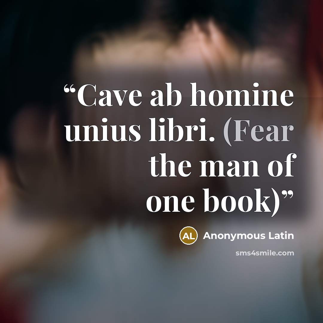 “Cave ab homine unius libri. (Fear the man of one book)” quote by Anonymous Latin