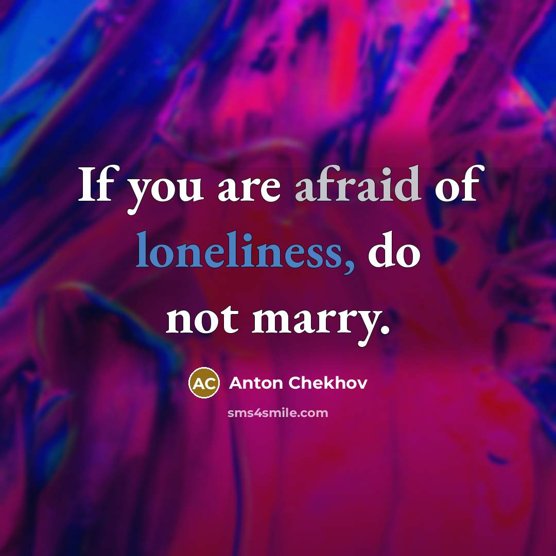 “If you are afraid of loneliness, do not marry.…” quote by Anton Chekhov