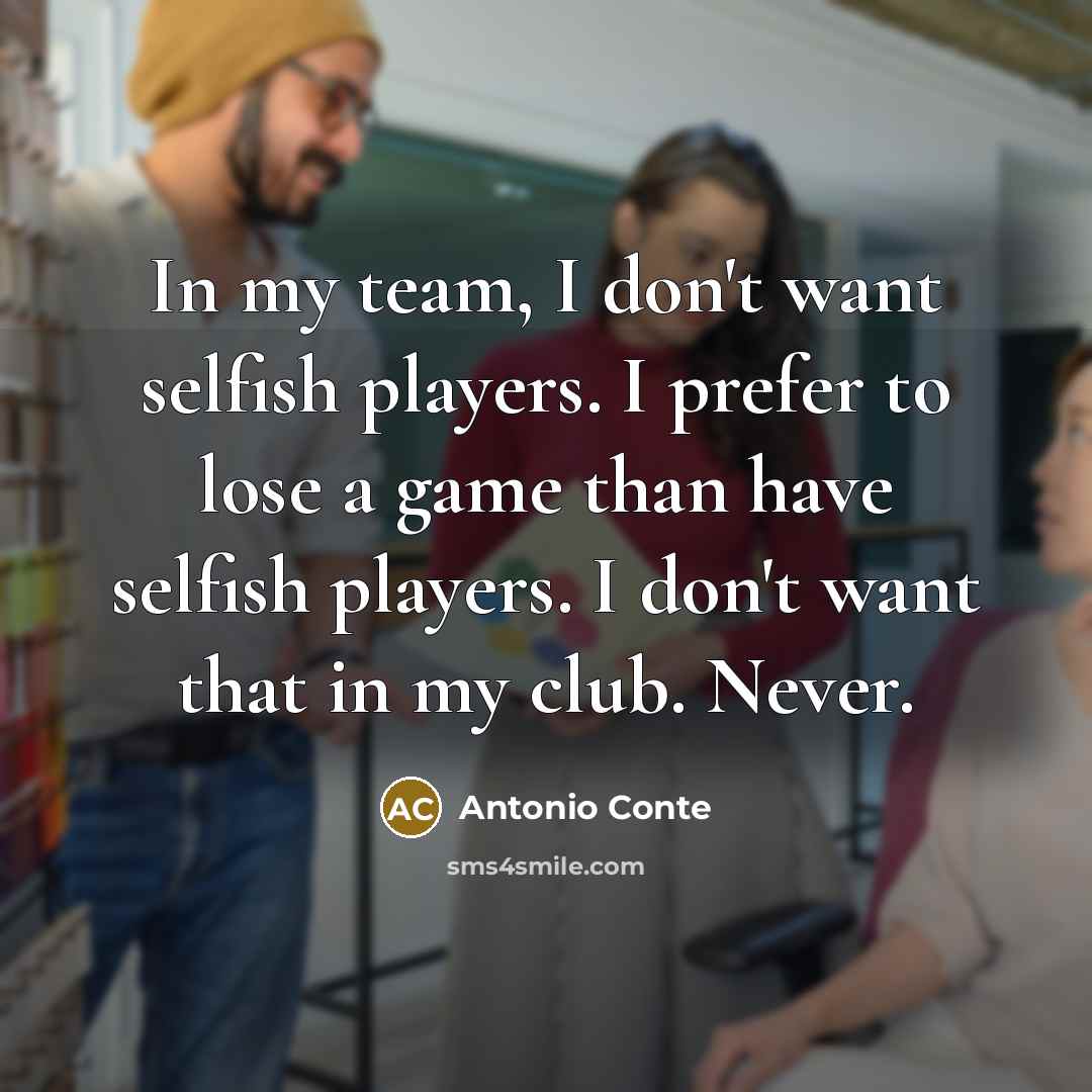 “In my team, I don't want selfish players. I prefer…” quote by Antonio Conte