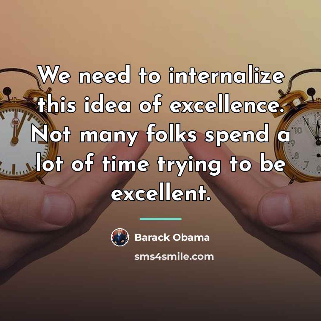 “We need to internalize this idea of excellence. Not many…” quote by Barack Obama