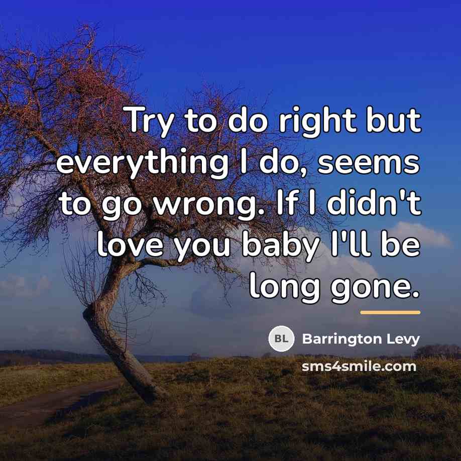 “Try to do right but everything I do, seems to…” quote by Barrington Levy