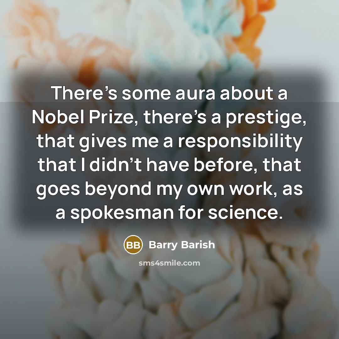 “There's some aura about a Nobel Prize, there's a prestige,…” quote by Barry Barish