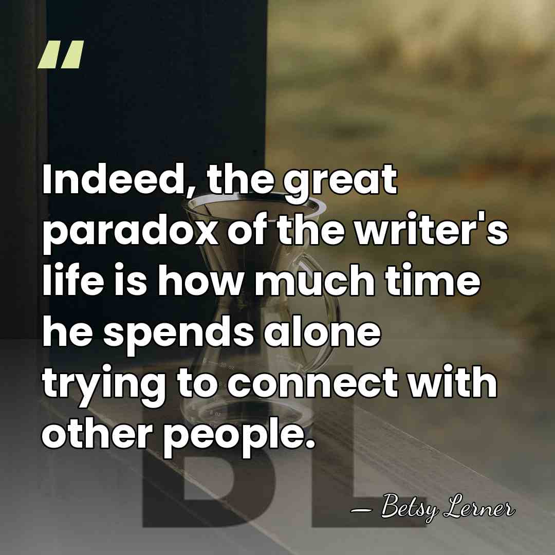 Indeed, the great paradox of the writer's life is how much time&hellip; - Betsy Lerner