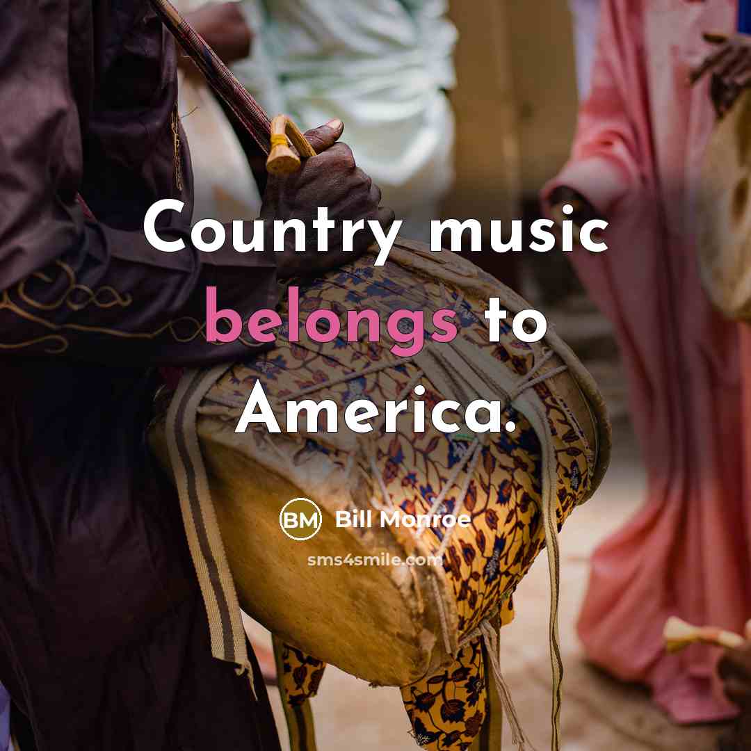 “Country music belongs to America.…” quote by Bill Monroe