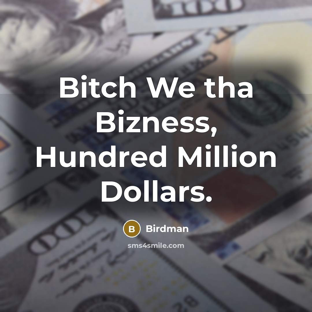 “Bitch We tha Bizness, Hundred Million Dollars.…” quote by Birdman