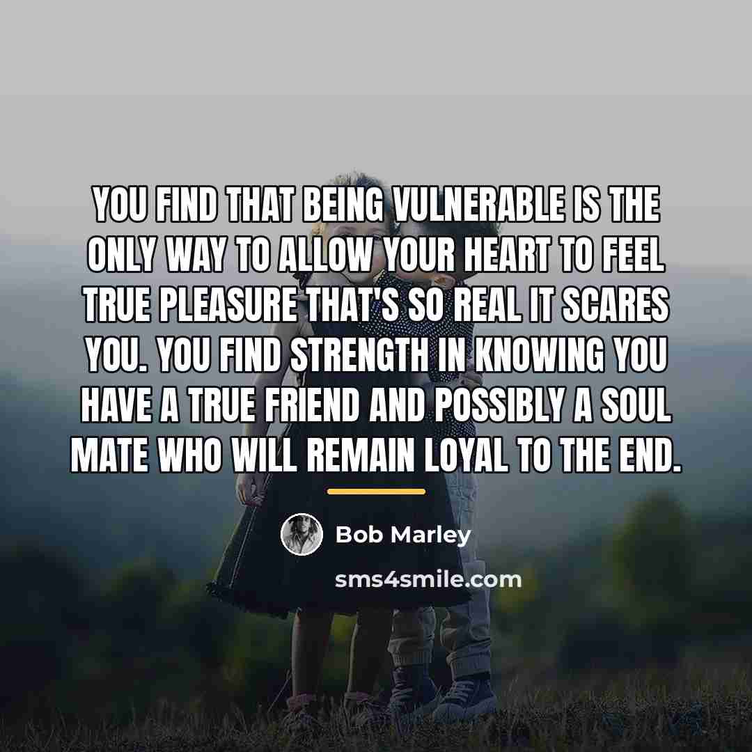 “You find that being vulnerable is the only way to…” quote by Bob Marley