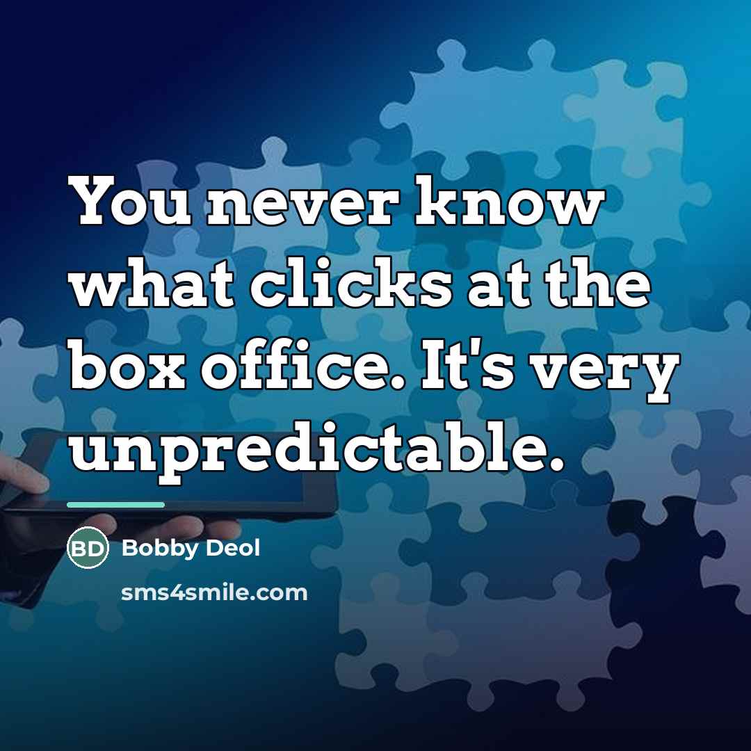 “You never know what clicks at the box office. It's…” quote by Bobby Deol