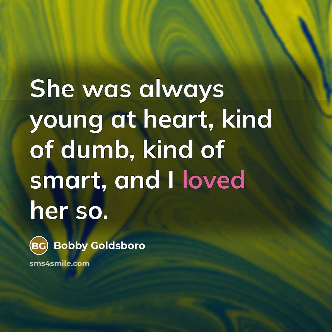 “She was always young at heart, kind of dumb, kind…” quote by Bobby Goldsboro