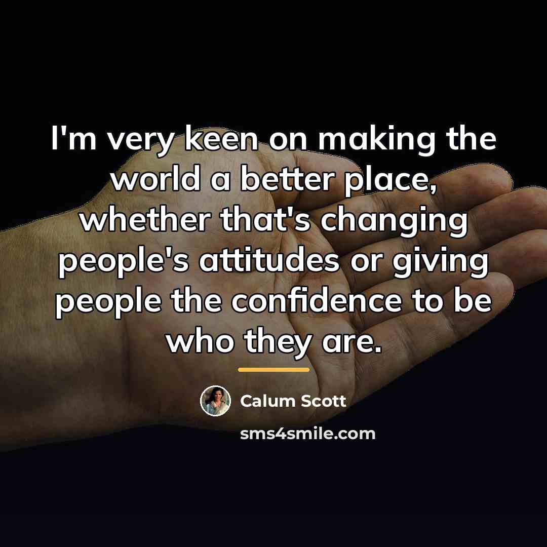 “I'm very keen on making the world a better place,…” quote by Calum Scott
