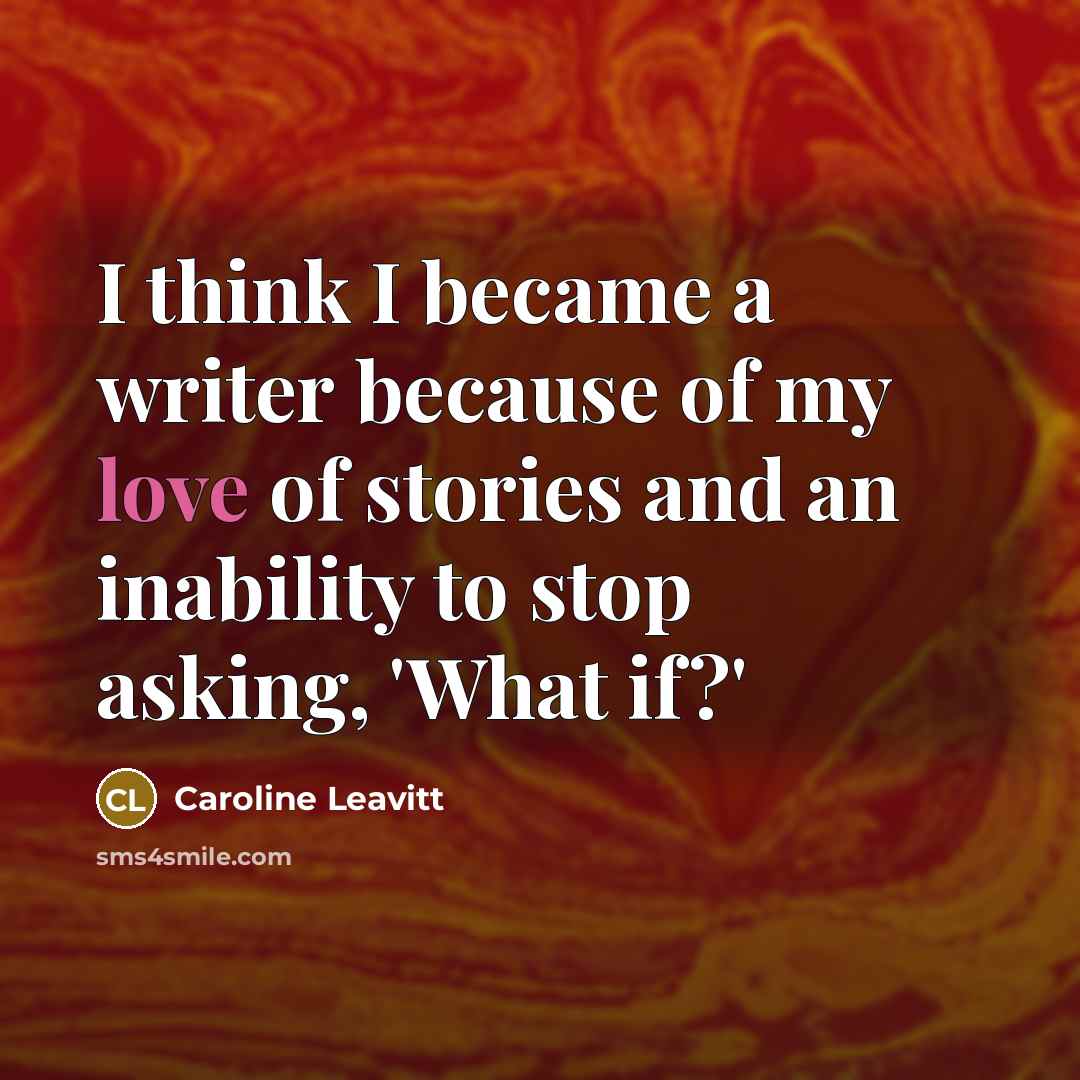 “I think I became a writer because of my love…” quote by Caroline Leavitt